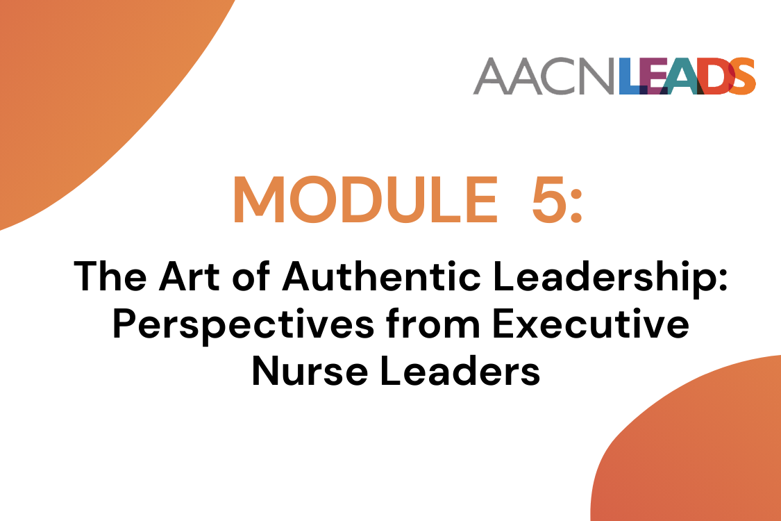 AACN LEADS Logo - Module 5:The Art of Authentic Leadership: 
Perspectives from Executive Nurse Leaders 